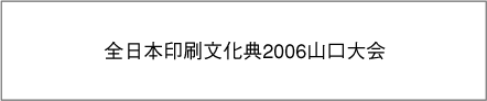 全日本印刷文化典2006山口大会